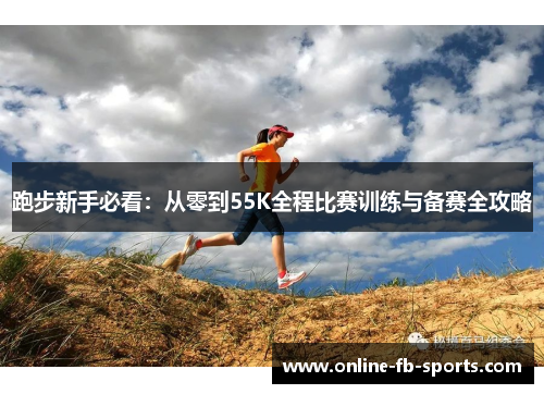 跑步新手必看：从零到55K全程比赛训练与备赛全攻略