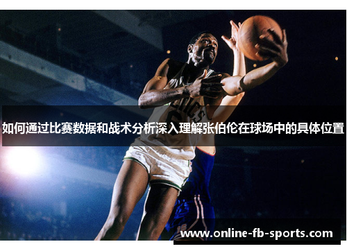 如何通过比赛数据和战术分析深入理解张伯伦在球场中的具体位置