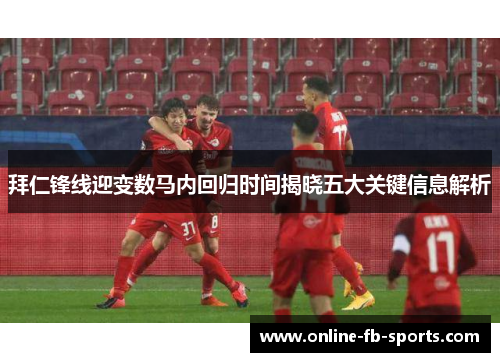 拜仁锋线迎变数马内回归时间揭晓五大关键信息解析 拜仁锋线迎变数马内回归时间揭晓五大关键信息解析