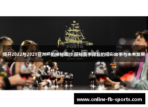 揭开2022与2023亚洲杯的神秘面纱 探秘赛事背后的精彩故事与未来发展
