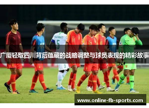 广厦轻取四川背后蕴藏的战略调整与球员表现的精彩故事