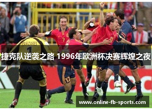 捷克队逆袭之路 1996年欧洲杯决赛辉煌之夜